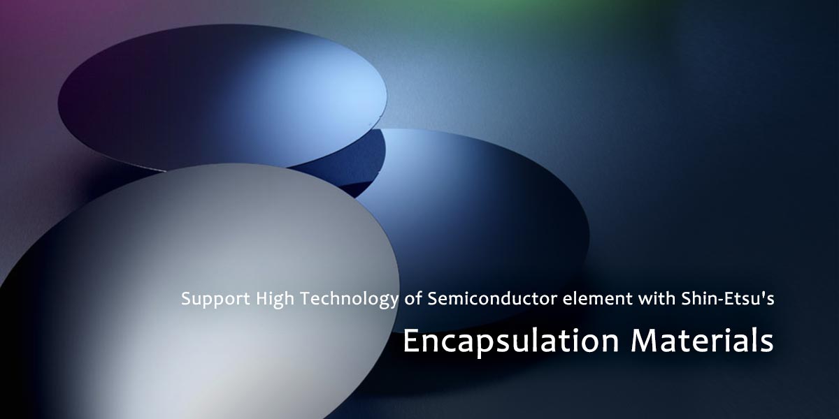 Support High Technology of Semiconductor element with Shin-Etsu's Encapsulation Materials